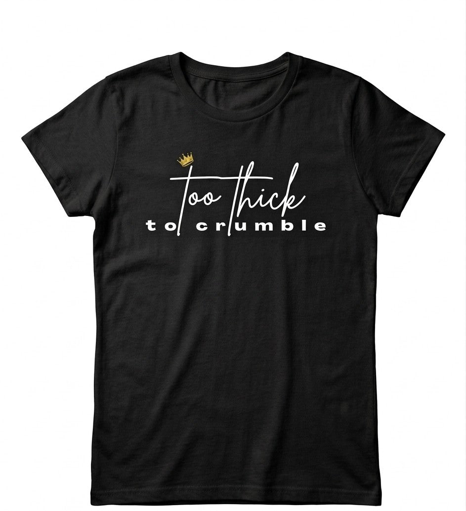 'too thick to crumble' black tee